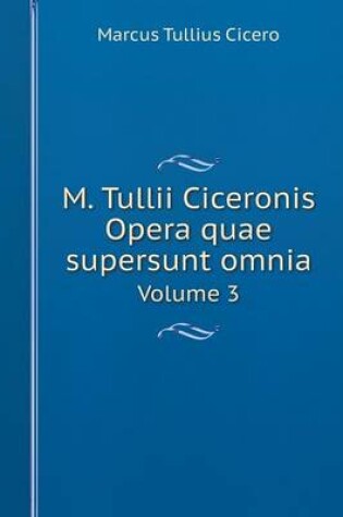 Cover of M. Tullii Ciceronis Opera quae supersunt omnia Volume 3