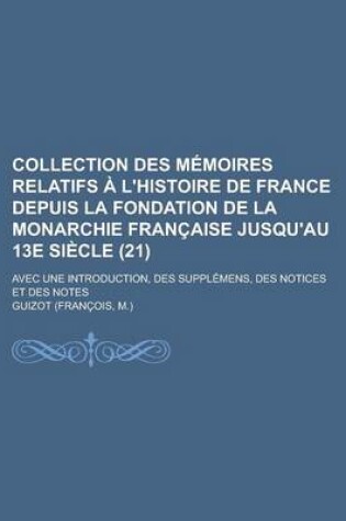 Cover of Collection Des Memoires Relatifs A L'Histoire de France Depuis La Fondation de La Monarchie Francaise Jusqu'au 13e Siecle; Avec Une Introduction, Des Supplemens, Des Notices Et Des Notes (21)