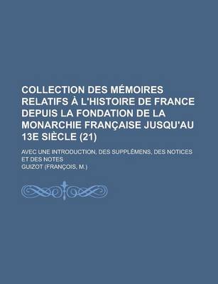 Book cover for Collection Des Memoires Relatifs A L'Histoire de France Depuis La Fondation de La Monarchie Francaise Jusqu'au 13e Siecle; Avec Une Introduction, Des Supplemens, Des Notices Et Des Notes (21)