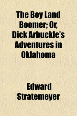 Cover of The Boy Land Boomer; Or, Dick Arbuckle's Adventures in Oklahoma
