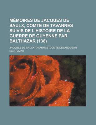 Book cover for Memoires de Jacques de Saulx, Comte de Tavannes Suivis de L'Histoire de La Guerre de Guyenne Par Balthazar (138)