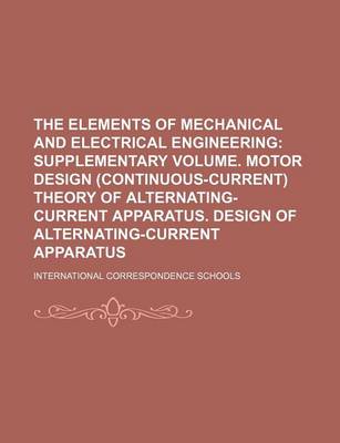 Book cover for The Elements of Mechanical and Electrical Engineering; Supplementary Volume. Motor Design (Continuous-Current) Theory of Alternating-Current Apparatus