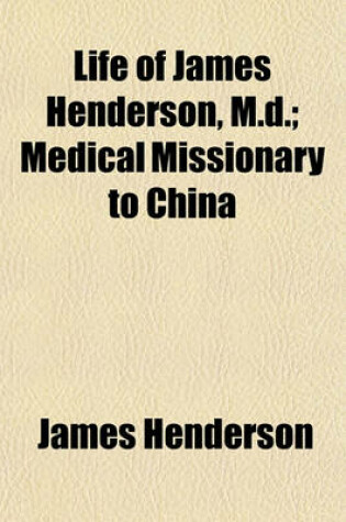Cover of Life of James Henderson, M.D.; Medical Missionary to China