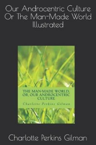 Cover of Our Androcentric Culture, The Man made world Illustrated