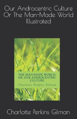 Book cover for Our Androcentric Culture, The Man made world Illustrated