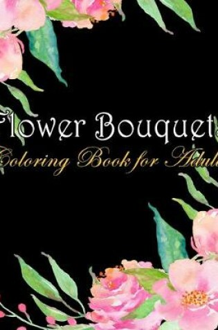 Cover of Flower Bouquets Coloring Book for Adults