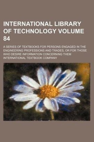 Cover of International Library of Technology Volume 84; A Series of Textbooks for Persons Engaged in the Engineering Professions and Trades, or for Those Who Desire Information Concerning Them