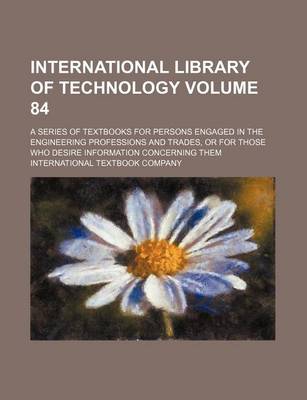 Book cover for International Library of Technology Volume 84; A Series of Textbooks for Persons Engaged in the Engineering Professions and Trades, or for Those Who Desire Information Concerning Them