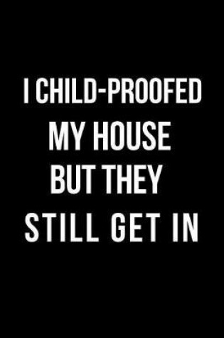 Cover of I Child-Proofed My House But They Still Get in