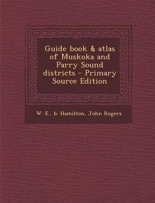 Book cover for Guide Book & Atlas of Muskoka and Parry Sound Districts - Primary Source Edition