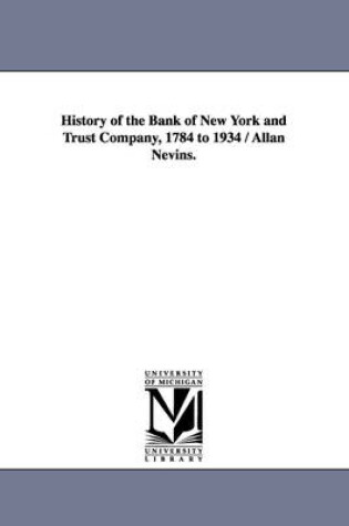 Cover of History of the Bank of New York and Trust Company, 1784 to 1934 / Allan Nevins.