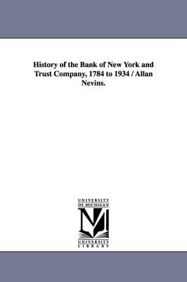 Book cover for History of the Bank of New York and Trust Company, 1784 to 1934 / Allan Nevins.