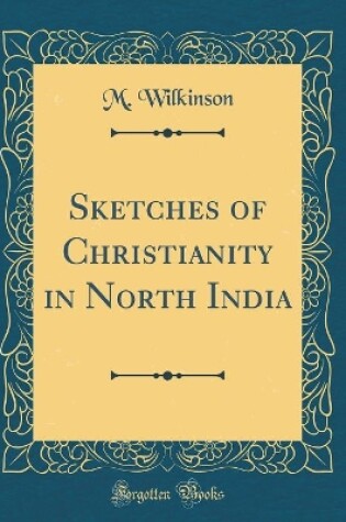 Cover of Sketches of Christianity in North India (Classic Reprint)
