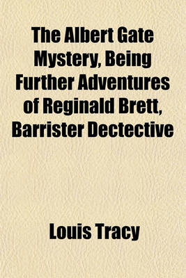 Book cover for The Albert Gate Mystery, Being Further Adventures of Reginald Brett, Barrister Dectective