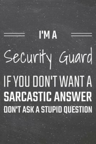 Cover of I'm a Security Guard If You Dont Want a Sarcastic Answer
