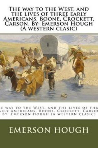 Cover of The way to the West, and the lives of three early Americans, Boone, Crockett, Carson. By