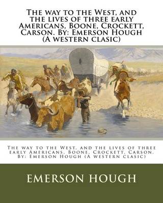 Book cover for The way to the West, and the lives of three early Americans, Boone, Crockett, Carson. By