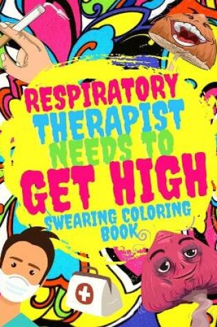 Cover of Respiratory Therapist Needs To Get High Swearing Coloring Book