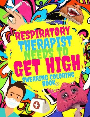 Book cover for Respiratory Therapist Needs To Get High Swearing Coloring Book