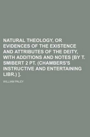 Cover of Natural Theology, or Evidences of the Existence and Attributes of the Deity, with Additions and Notes [By T. Smibert 2 PT. (Chambers's Instructive and Entertaining Libr.) ].