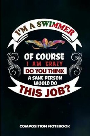 Cover of I Am a Swimmer of Course I Am Crazy Do You Think a Sane Person Would Do This Job