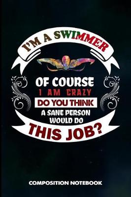 Book cover for I Am a Swimmer of Course I Am Crazy Do You Think a Sane Person Would Do This Job