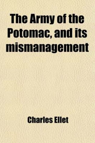 Cover of The Army of the Potomac, and Its Mismanagement; Respectfully Addressed to Congress