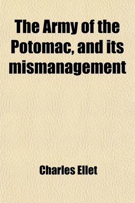 Book cover for The Army of the Potomac, and Its Mismanagement; Respectfully Addressed to Congress