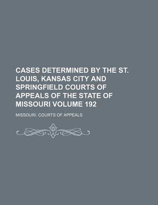 Book cover for Cases Determined by the St. Louis, Kansas City and Springfield Courts of Appeals of the State of Missouri Volume 192