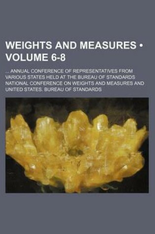 Cover of Weights and Measures (Volume 6-8); Annual Conference of Representatives from Various States Held at the Bureau of Standards