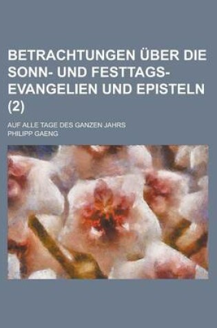 Cover of Betrachtungen Uber Die Sonn- Und Festtags-Evangelien Und Episteln; Auf Alle Tage Des Ganzen Jahrs (2 )