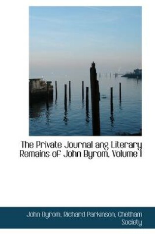 Cover of The Private Journal Ang Literary Remains of John Byrom, Volume I