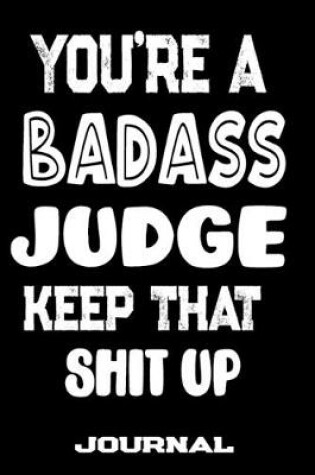 Cover of You're A Badass Judge Keep That Shit Up