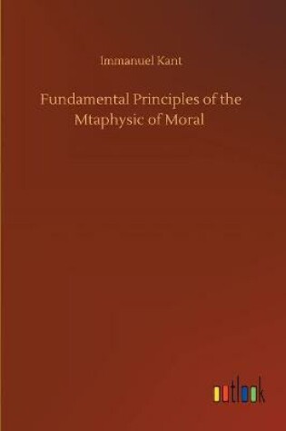 Cover of Fundamental Principles of the Mtaphysic of Moral