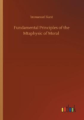 Book cover for Fundamental Principles of the Mtaphysic of Moral