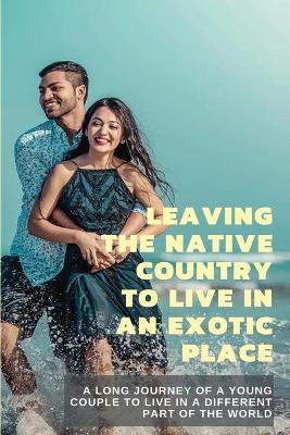 Cover of Leaving The Native Country To Live In An Exotic Place