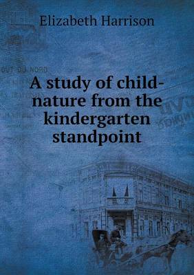 Book cover for A study of child-nature from the kindergarten standpoint