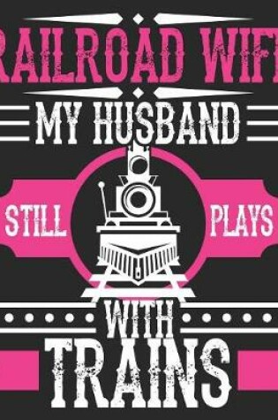 Cover of Railroad Wife My Husband Still Plays With Trains