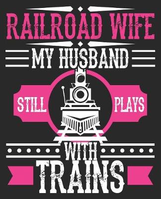 Book cover for Railroad Wife My Husband Still Plays With Trains