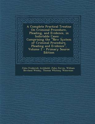 Book cover for A Complete Practical Treatise on Criminal Procedure, Pleading, and Evidence, in Indictable Cases