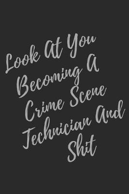 Book cover for Look At You Becoming A Crime Scene Technician And Shit