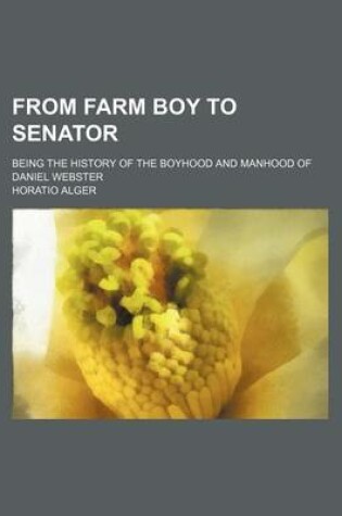 Cover of From Farm Boy to Senator; Being the History of the Boyhood and Manhood of Daniel Webster