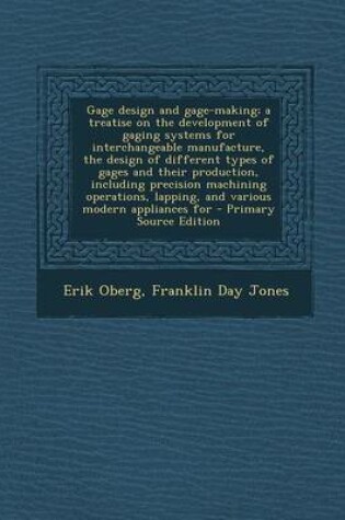 Cover of Gage Design and Gage-Making; A Treatise on the Development of Gaging Systems for Interchangeable Manufacture, the Design of Different Types of Gages a