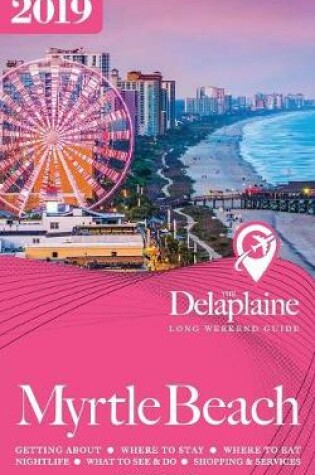 Cover of Myrtle Beach - The Delaplaine 2019 Long Weekend Guide