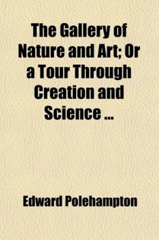 Cover of The Gallery of Nature and Art (Volume 3); Or a Tour Through Creation and Science