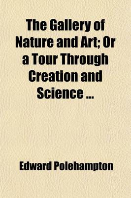 Book cover for The Gallery of Nature and Art (Volume 3); Or a Tour Through Creation and Science