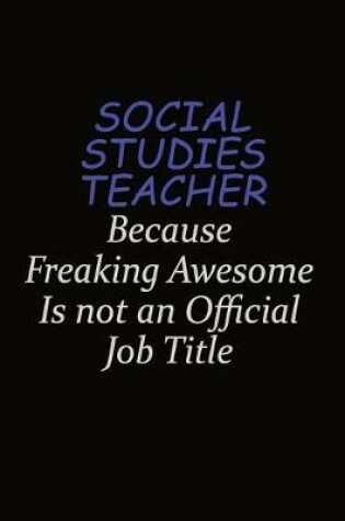 Cover of Social Studies Teacher Because Freaking Awesome Is Not An Official Job Title