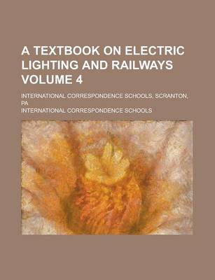 Book cover for A Textbook on Electric Lighting and Railways; International Correspondence Schools, Scranton, Pa Volume 4