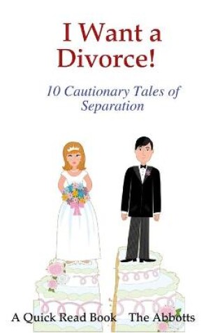 Cover of I Want a Divorce! - 10 Cautionary Tales of Separation - A Quick Read Book