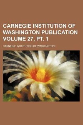 Cover of Carnegie Institution of Washington Publication Volume 27, PT. 1